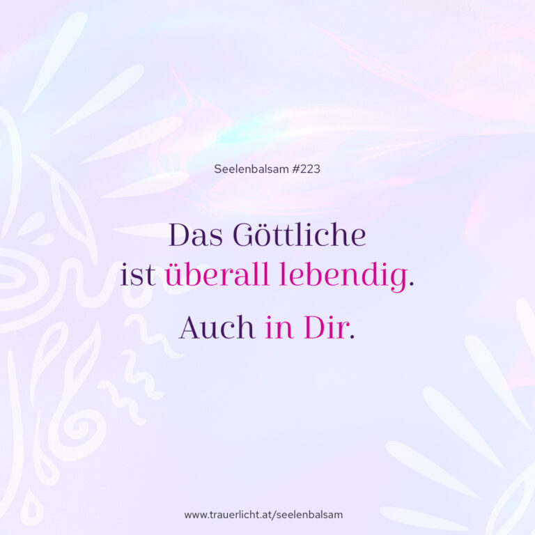 Das Göttliche ist überall lebendig. Auch in Dir.