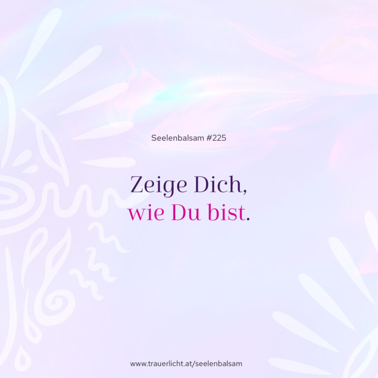 Zeige Dich, wie Du bist.