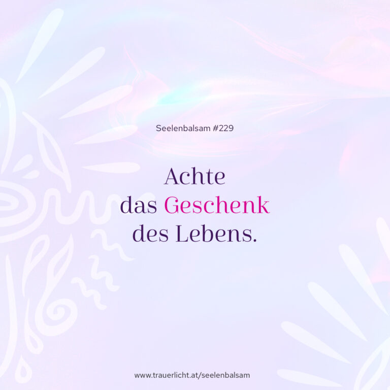 Achte das Geschenk des Lebens.