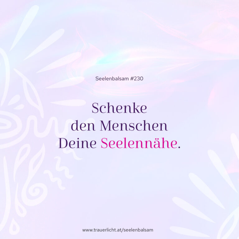 Schenke den Menschen Deine Seelennähe.