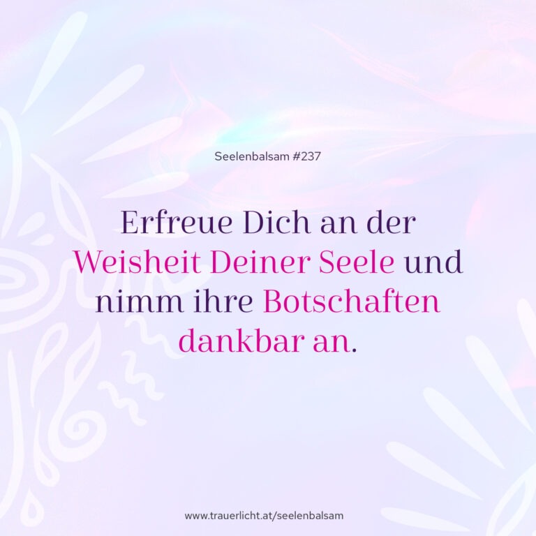 Erfreue Dich an der Weisheit Deiner Seele und nimm ihre Botschaften dankbar an.