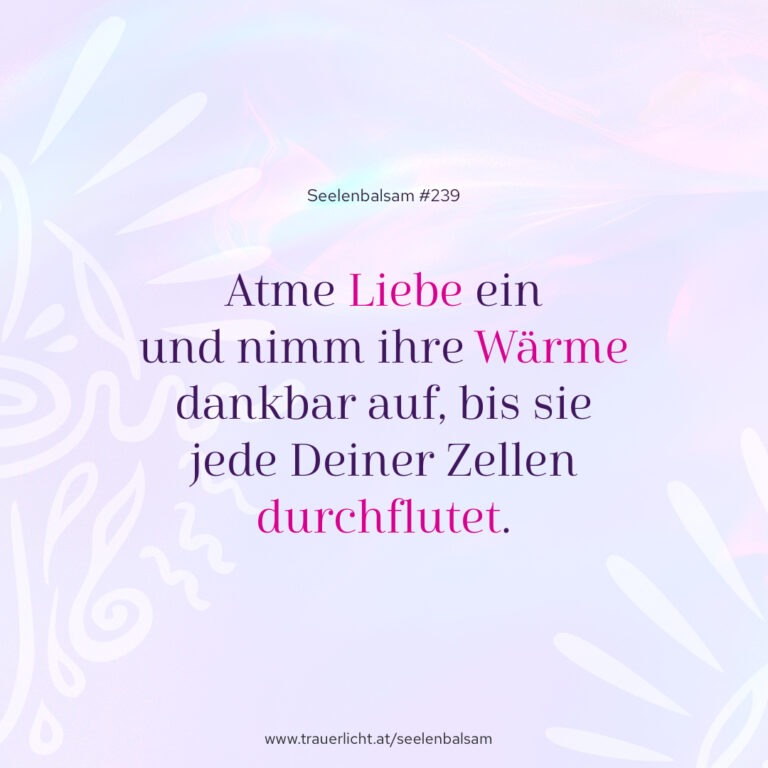 Atme Liebe ein und nimm ihre Wärme dankbar auf, bis sie jede Deiner Zellen durchflutet.