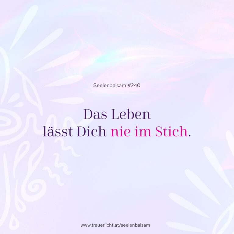 Das Leben lässt Dich nie im Stich.