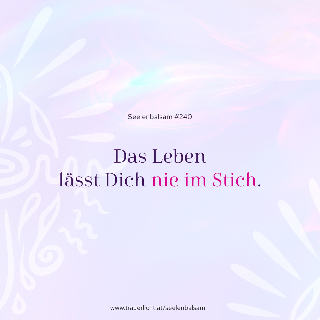 Das Leben lässt Dich nie im Stich.