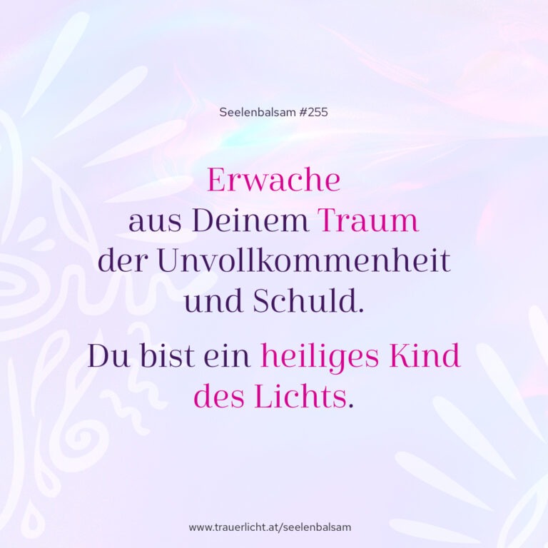Erwache aus Deinem Traum der Unvollkommenheit und Schuld. Du bist ein heiliges Kind des Lichts.