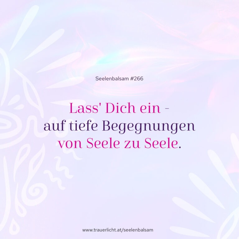 Lass' Dich ein - auf tiefe Begegnungen von Seele zu Seele.