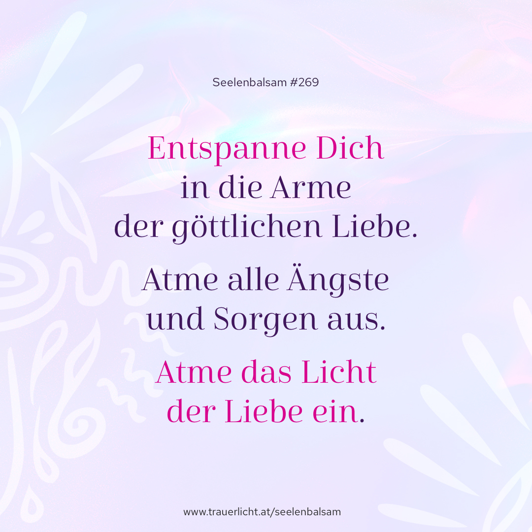 Entspanne Dich in die Arme der göttlichen Liebe. Atme alle Ängste und Sorgen aus. Atme das Licht der Liebe ein.