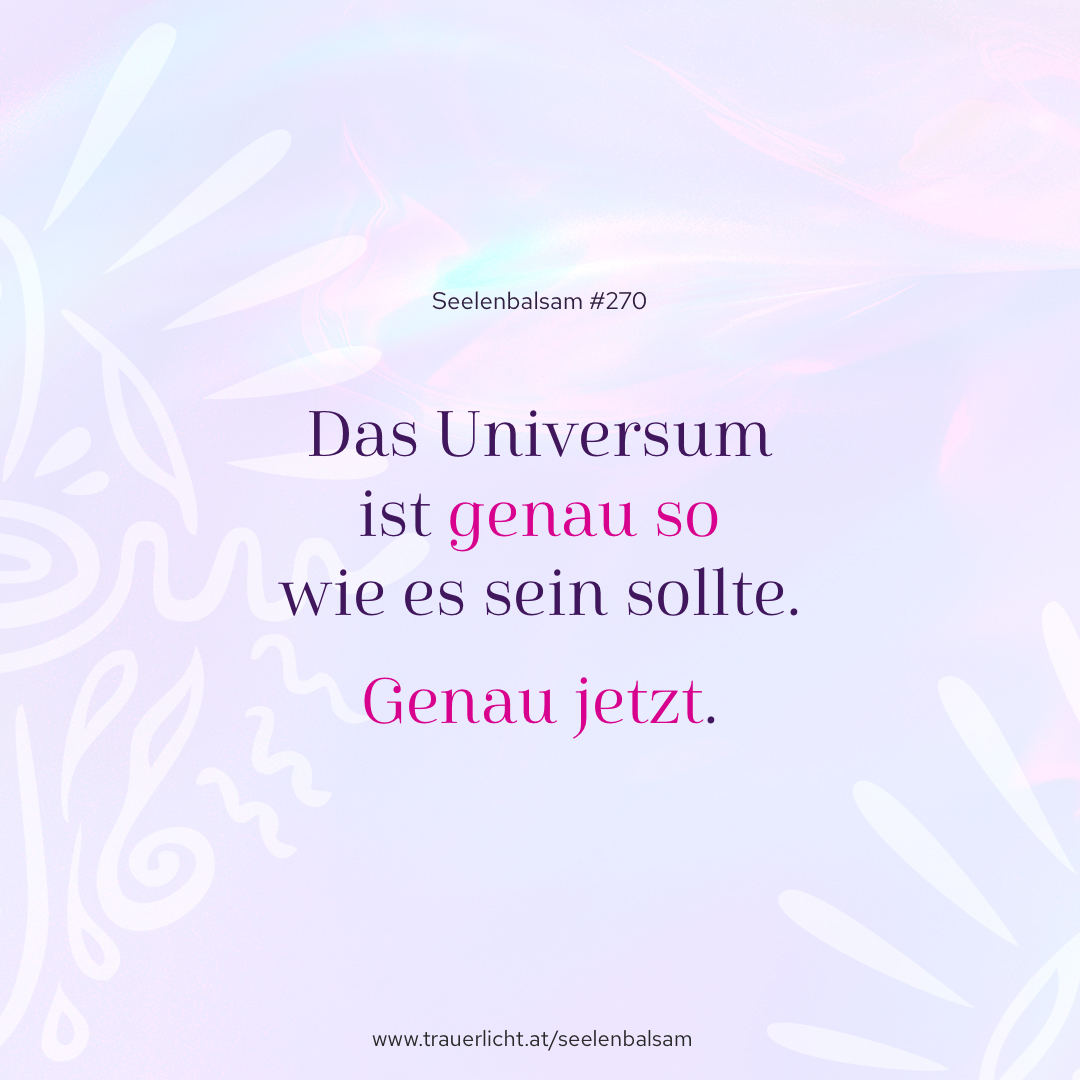 Das Universum ist genau so, wie es sein sollte. Genau jetzt.