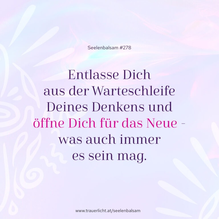 Entlasse Dich aus der Warteschleife Deines Denkens und öffne Dich für das Neue - was auch immer es sein mag.