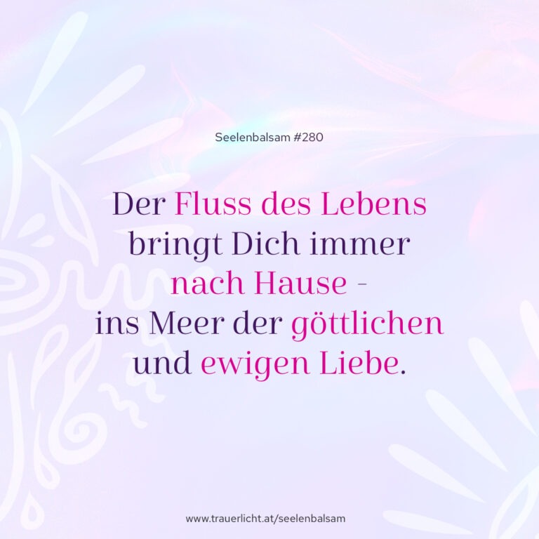 Der Fluss des Lebens bringt Dich immer nach Hause - ins Meer der göttlichen und ewigen Liebe.