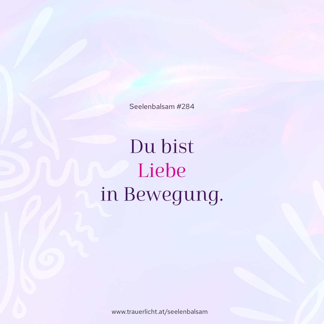 Du bist Liebe in Bewegung.