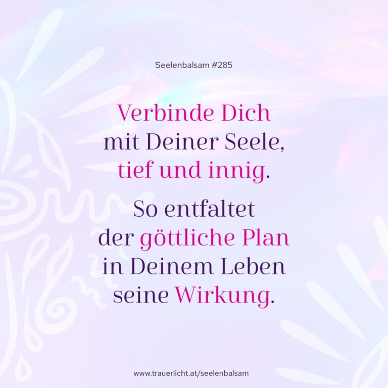 Verbinde Dich mit Deiner Seele, tief und innig. So entfaltet der göttliche Plan in Deinem Leben seine Wirkung.