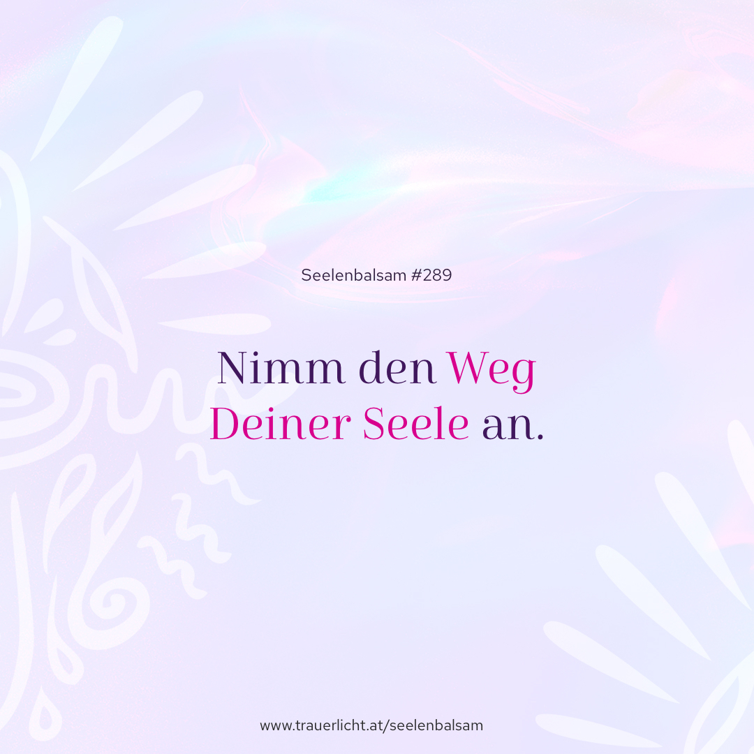 Nimm den Weg Deiner Seele an.