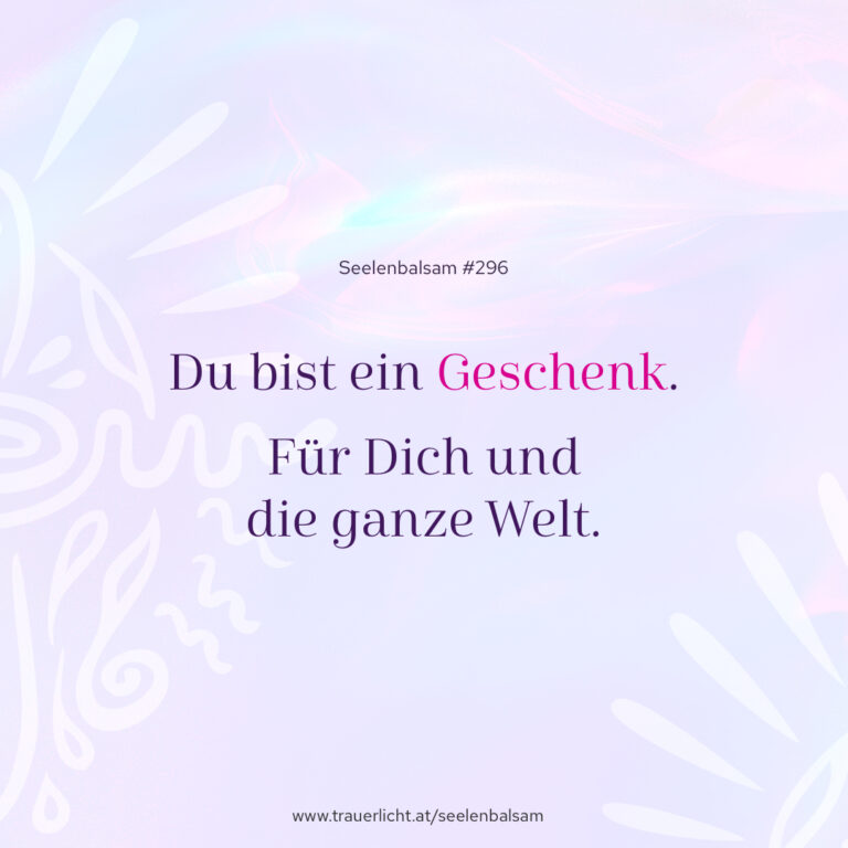 Du bist ein Geschenk. Für Dich und die ganze Welt.