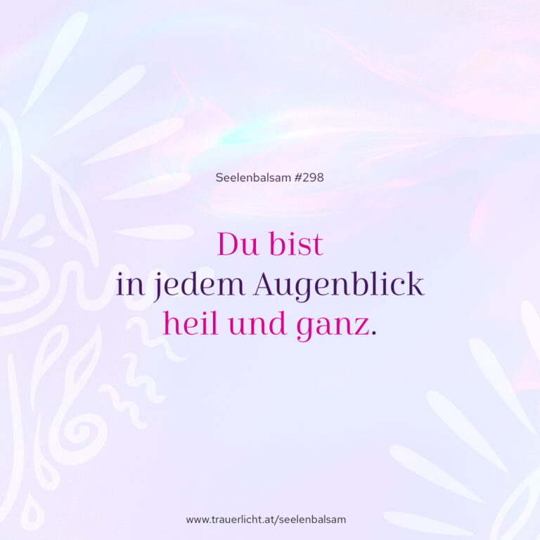 Du bist in jedem Augenblick heil und ganz.