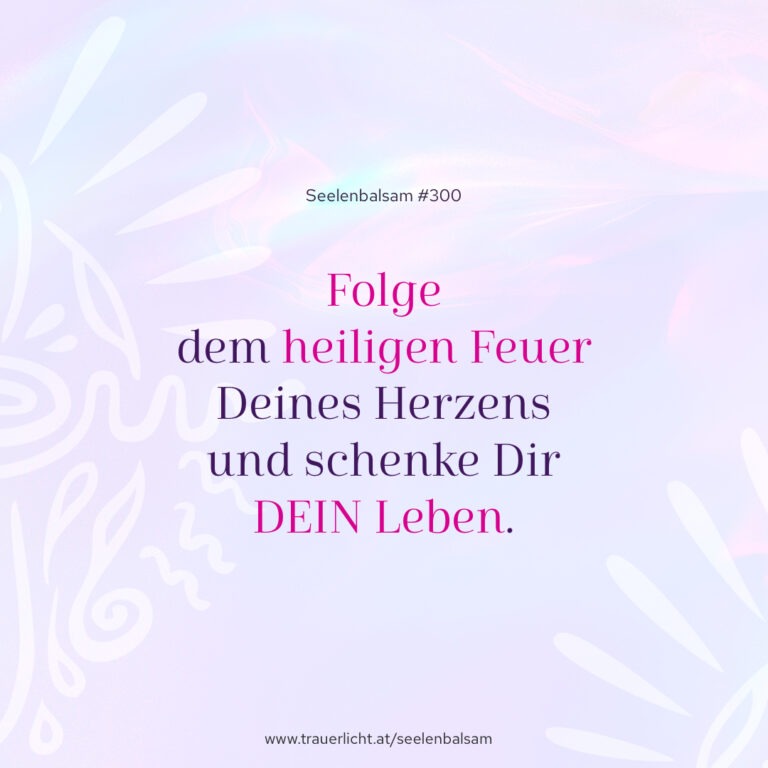 Folge dem heiligen Feuer Deines Herzens und schenke Dir DEIN Leben.