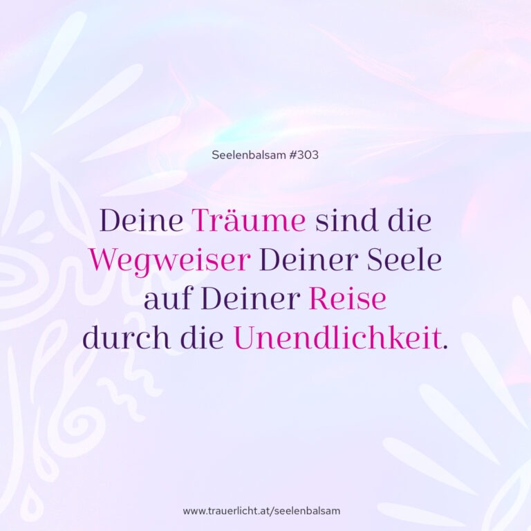 Deine Träume sind die Wegweiser Deiner Seele auf Deiner Reise durch die Unendlichkeit.