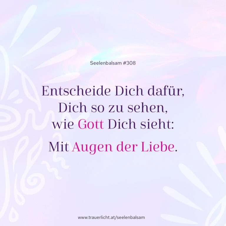 Entscheide Dich dafür, Dich so zu sehen, wie Gott Dich sieht: Mit Augen der Liebe.