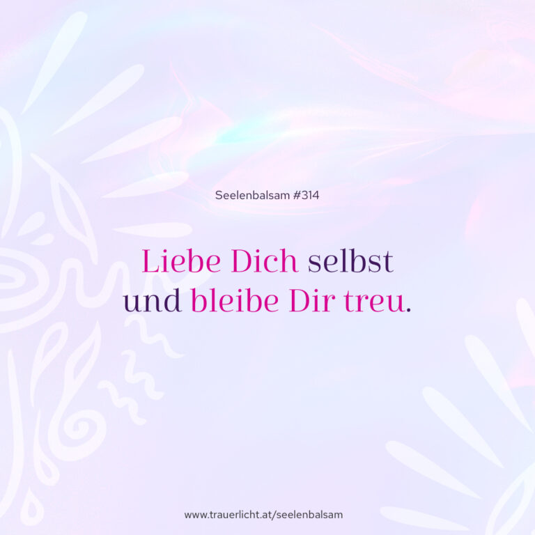 Liebe Dich selbst und bleibe Dir treu.