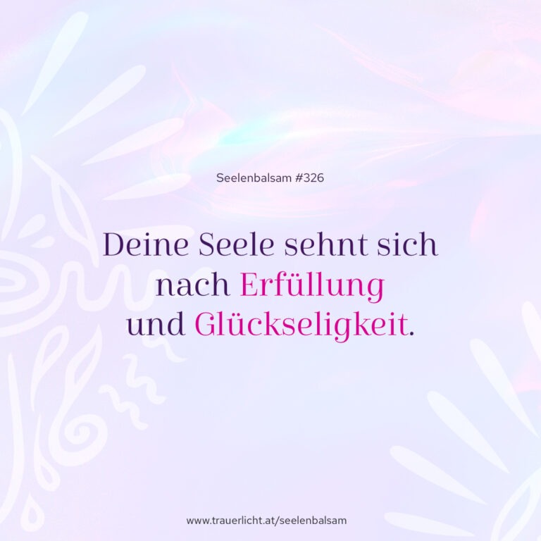 Deine Seele sehnt sich nach Erfüllung und Glückseligkeit.