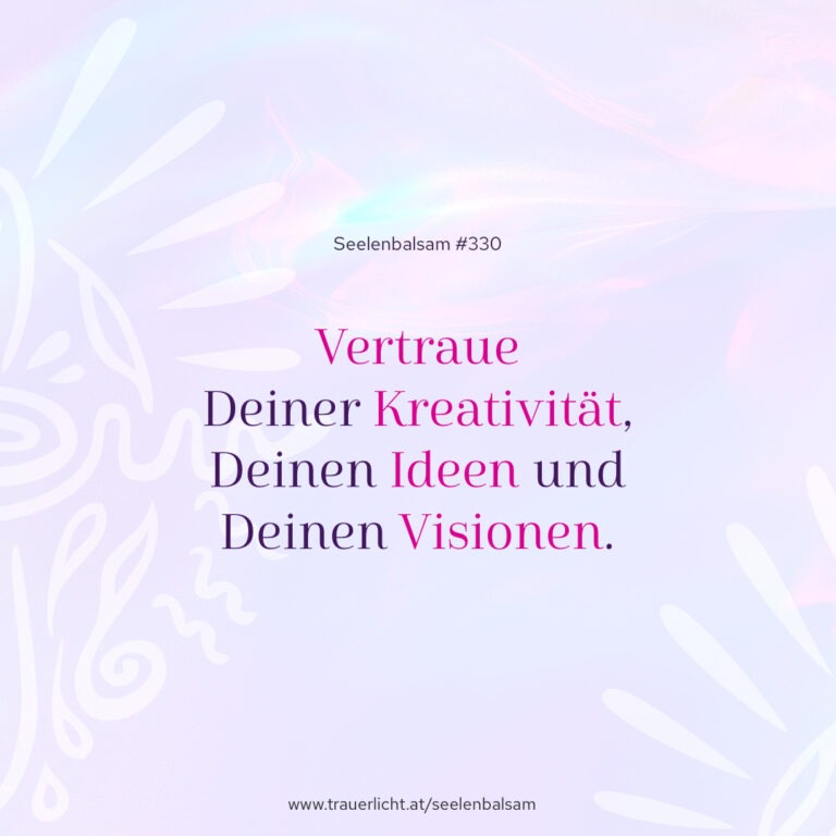 Vertraue Deiner Kreativität, Deinen Ideen und Deinen Visionen.