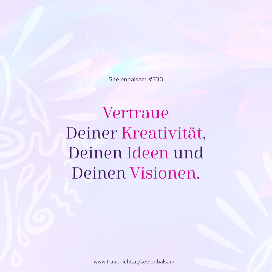 Vertraue Deiner Kreativität, Deinen Ideen und Deinen Visionen.