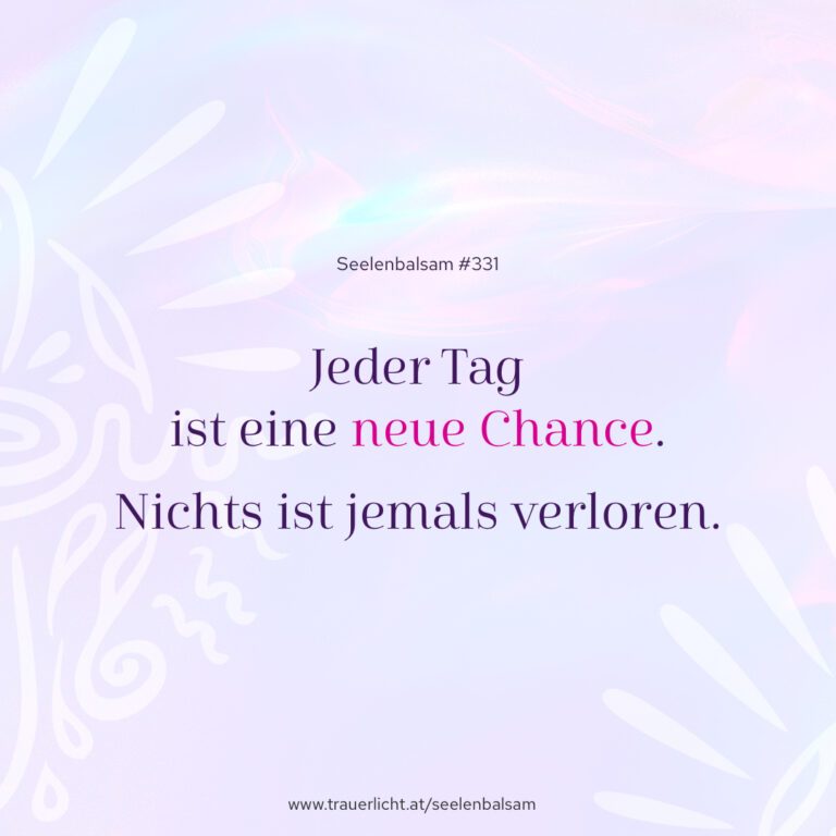 Jeder Tag ist eine neue Chance. Nichts ist jemals verloren.