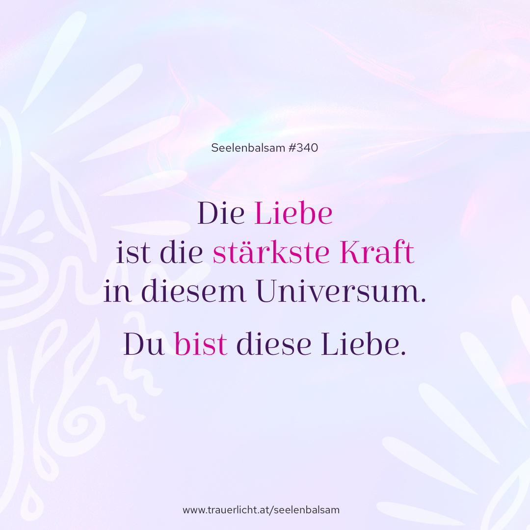 Die Liebe ist die stärkste Kraft in diesem Universum. Du bist diese Liebe.