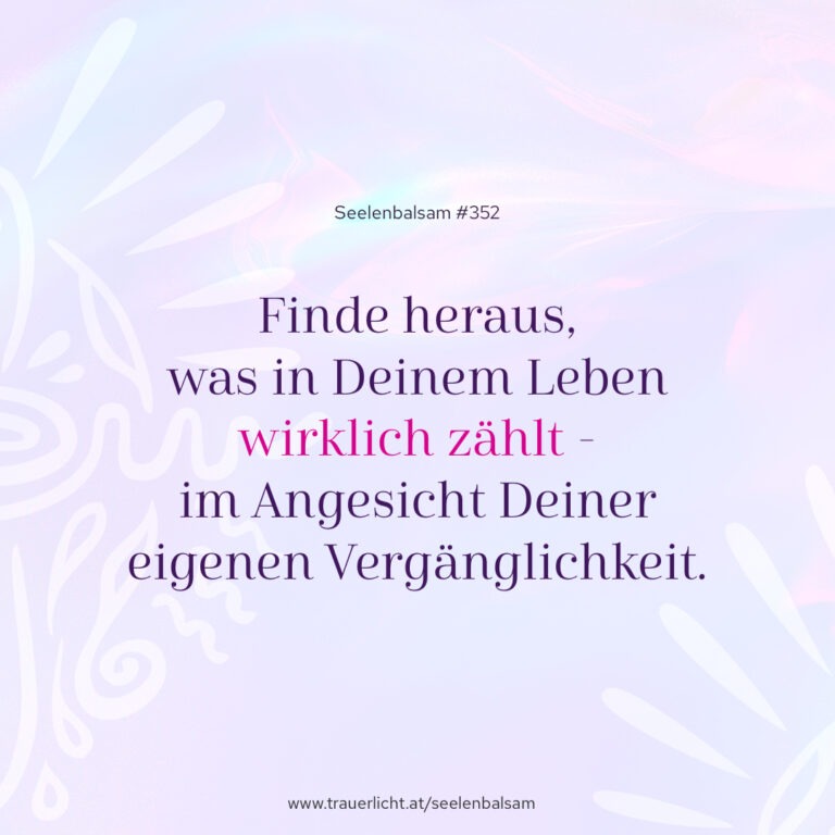 Finde heraus, was in Deinem Leben wirklich zählt - im Angesicht Deiner eigenen Vergänglichkeit.