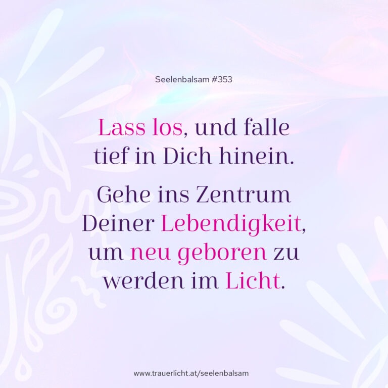 Lass los, und falle tief in Dich hinein. Gehe ins Zentrum Deiner Lebendigkeit, um neu geboren zu werden im Licht.