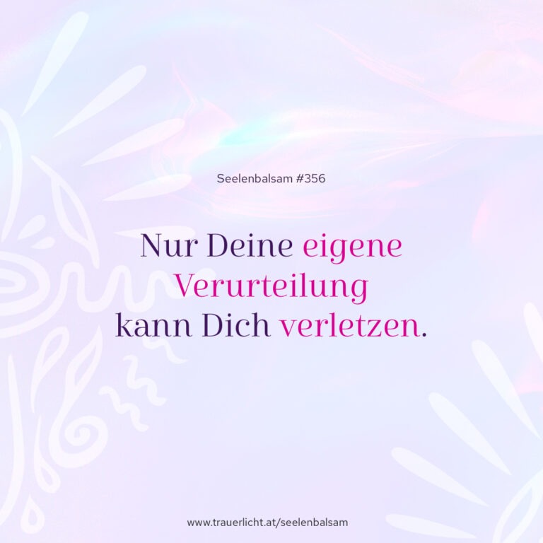 Nur Deine eigene Verurteilung kann Dich verletzen.