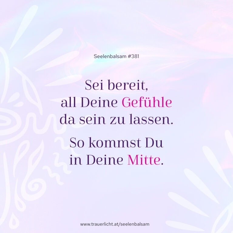 Sei bereit, all Deine Gefühle da sein zu lassen. So kommst Du in Deine Mitte.