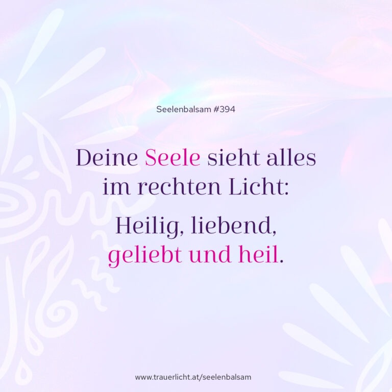Deine Seele sieht alles im rechten Licht: Heilig, liebend, geliebt und heil.