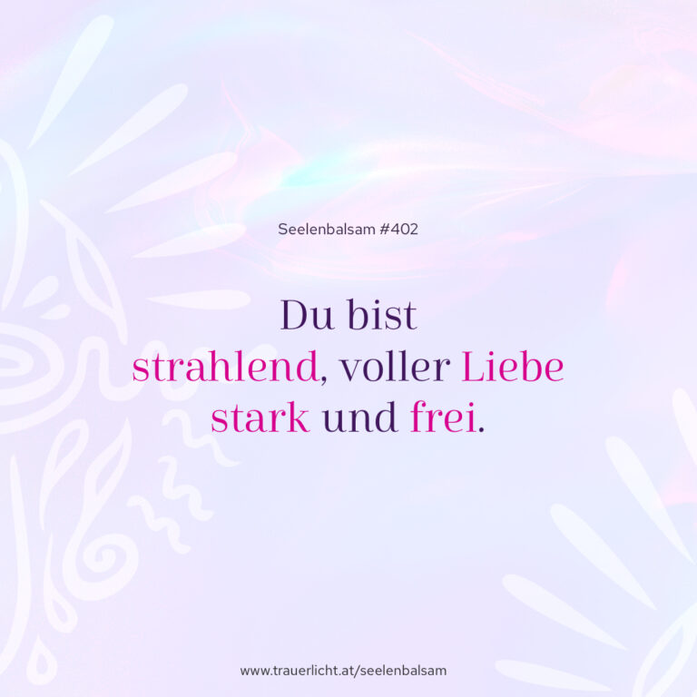 Du bist strahlend, voller Liebe stark und frei.