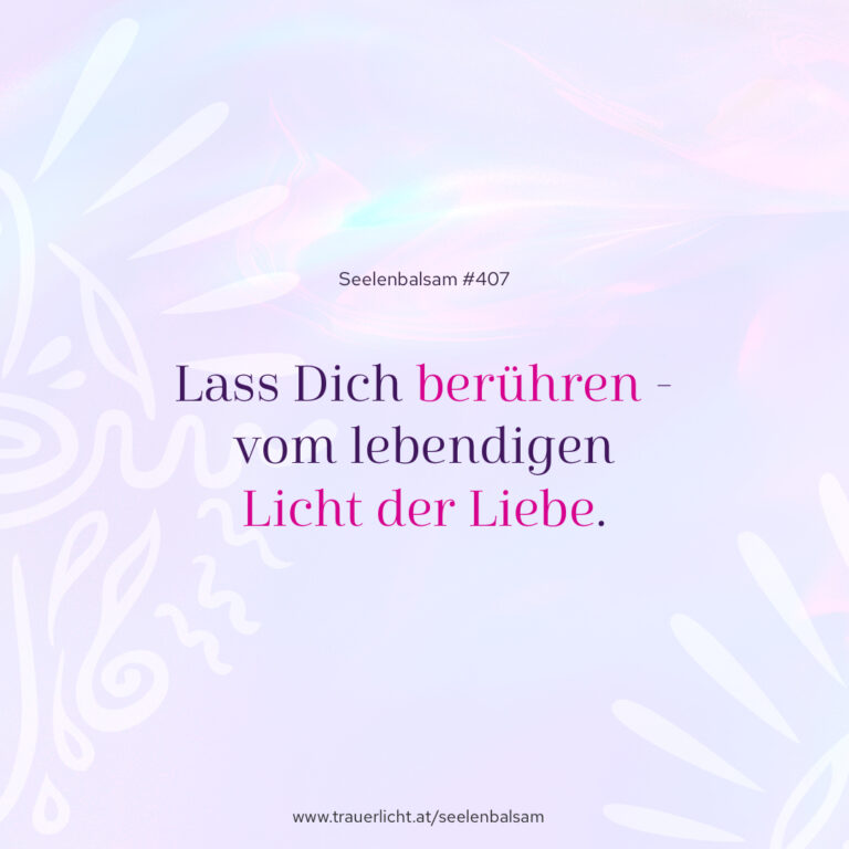Lass Dich berühren - vom lebendigen Licht der Liebe.
