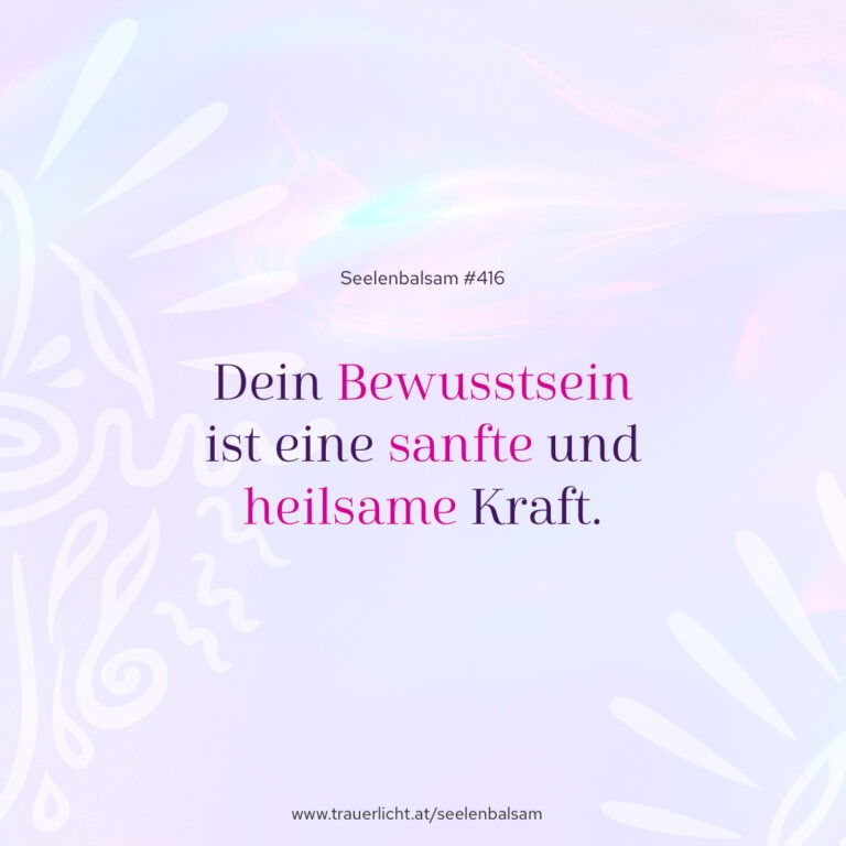 Dein Bewusstsein ist eine sanfte und heilsame Kraft.