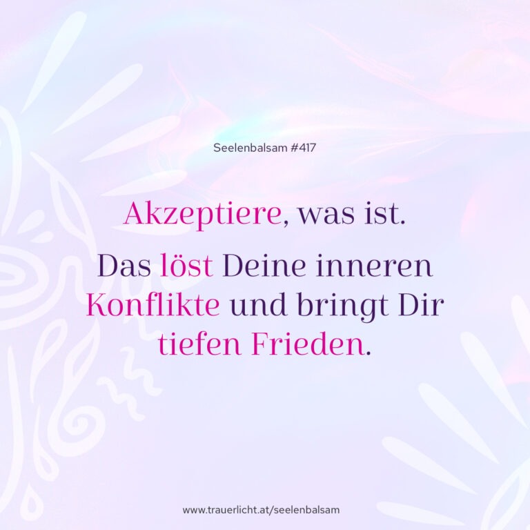 Akzeptiere, was ist. Das löst Deine inneren Konflikte und bringt Dir tiefen Frieden.