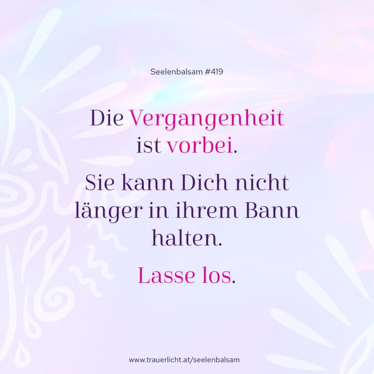 Die Vergangenheit ist vorbei. Sie kann Dich nicht länger in ihrem Bann halten. Lasse los.