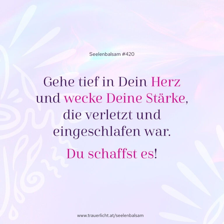Gehe tief in Dein Herz und wecke Deine Stärke, die verletzt und eingeschlafen war. Du schaffst es!