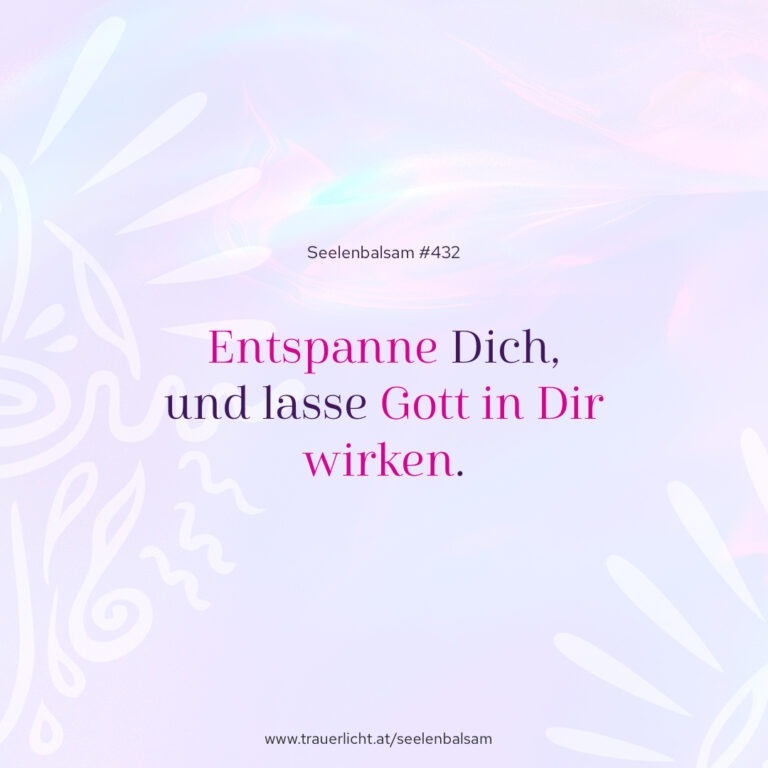 Entspanne Dich, und lasse Gott in Dir wirken.