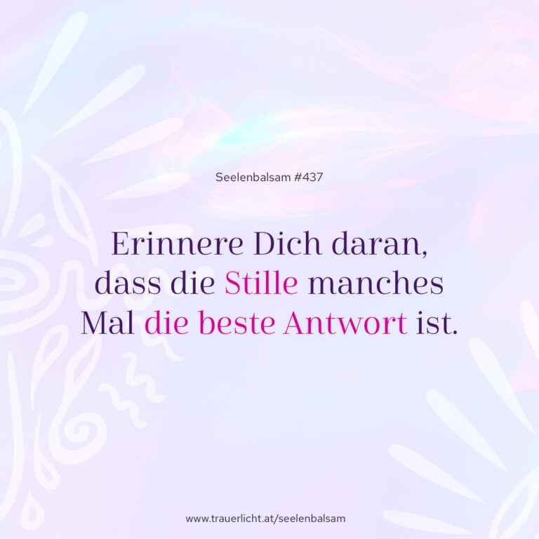 Erinnere Dich daran, dass die Stille manches Mal die beste Antwort ist.