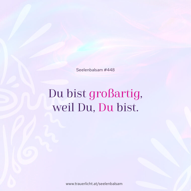 Du bist großartig, weil Du, Du bist.
