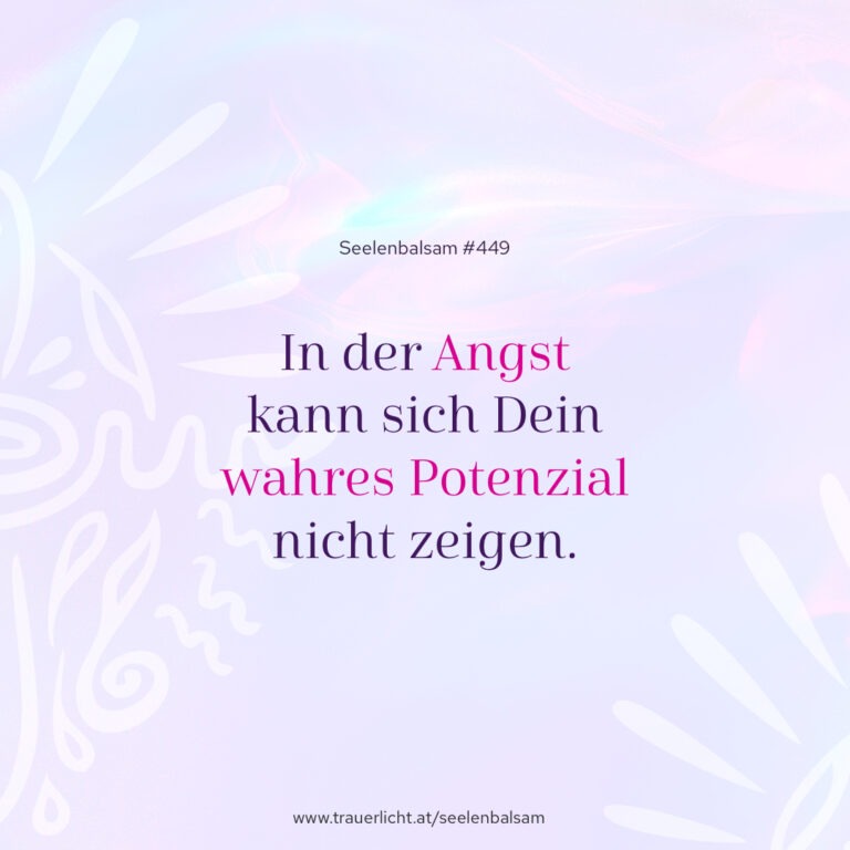 In der Angst kann sich Dein wahres Potenzial nicht zeigen.