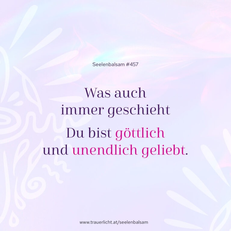 Was auch immer geschieht - Du bist göttlich und unendlich geliebt.