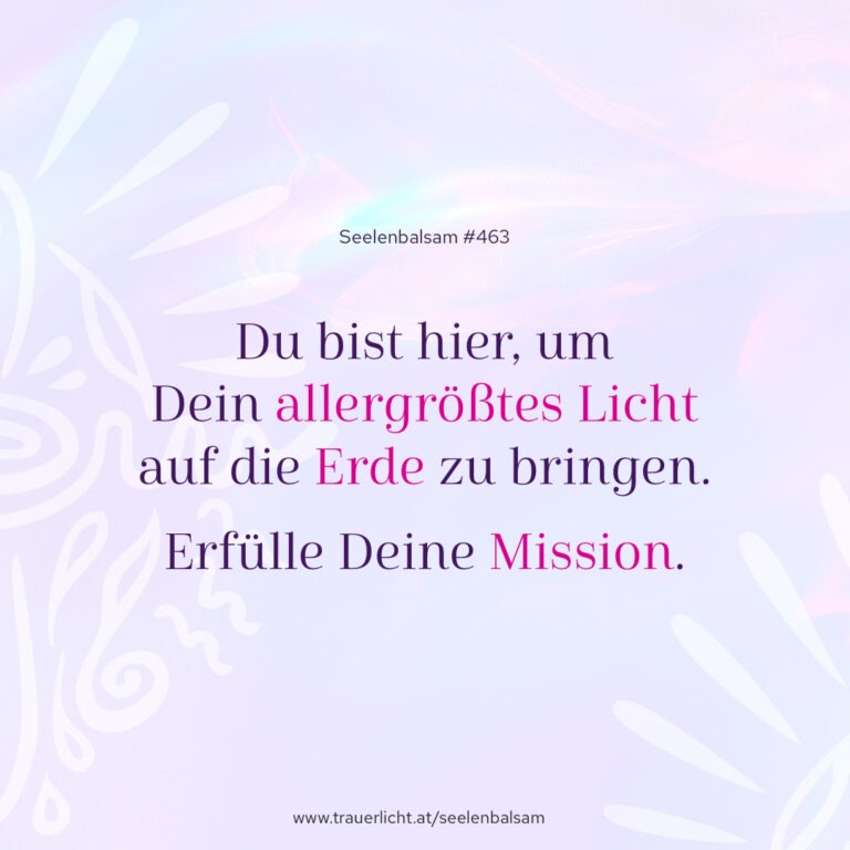 Du bist hier, um Dein allergrößtes Licht auf die Erde zu bringen. Erfülle Deine Mission.