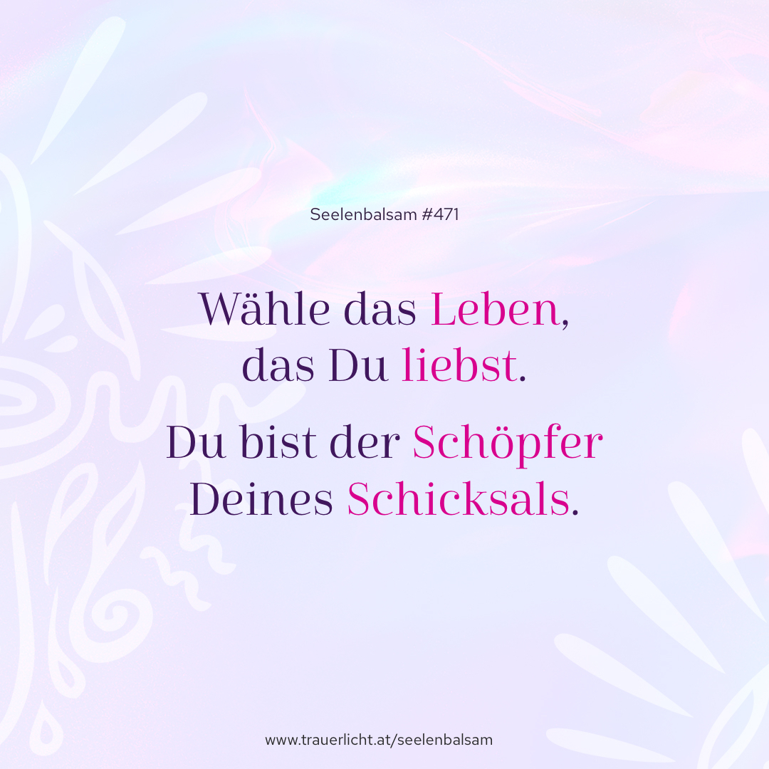 Wähle das Leben, das Du liebst. Du bist der Schöpfer Deines Schicksals.