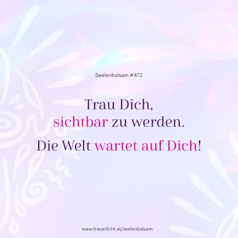 Trau Dich, sichtbar zu werden. Die Welt wartet auf Dich!