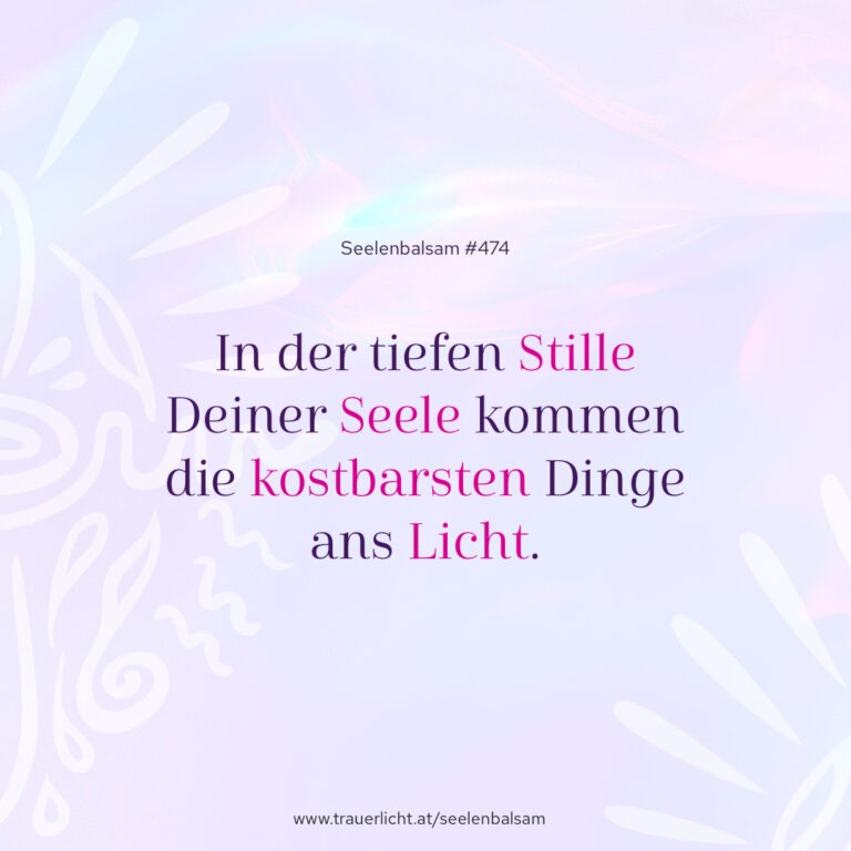In der tiefen Stille Deiner Seele kommen die kostbarsten Dinge ans Licht.