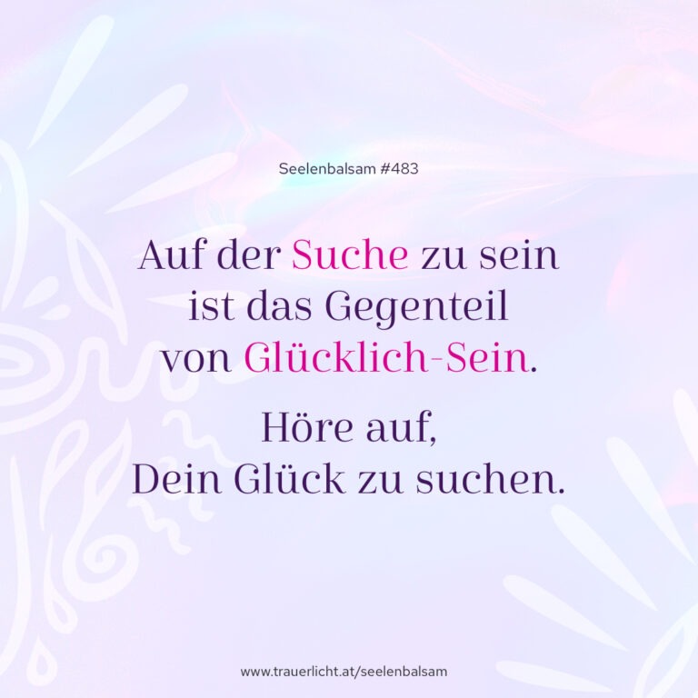 Auf der Suche zu sein ist das Gegenteil von Glücklich-Sein. Höre auf, Dein Glück zu suchen.