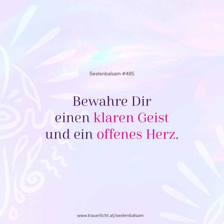Bewahre Dir einen klaren Geist und ein offenes Herz.